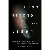 Just Beyond the Light: Making Peace with the Wars Inside Our Head