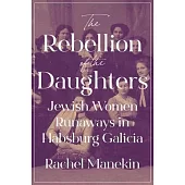 The Rebellion of the Daughters: Jewish Women Runaways in Habsburg Galicia