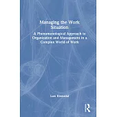 Managing the Work Situation: A Phenomenological Approach to Organization and Management in a Complex World of Work