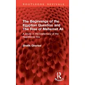 The Beginnings of the Egyptian Question and the Rise of Mehemet Ali: A Study in the Diplomacy of the Napoleonic Era