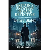 Britain’s Greatest Private Detective: The Rise and Fall of Henry Slater