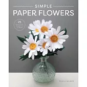 Simple Paper Flowers: 25 Beautiful Projects to Make