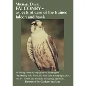 Falconry - aspects of care of the trained falcon and hawk: Including a step-by-step guide to building the ’weathering loft’, foot care, beak care, foo