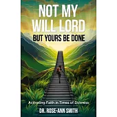 Not My Will Lord, But Yours Be Done: Activating Faith in Times of Sickness