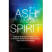 Ash and Spirit: Freeing Grief and Finding Hope in 31 Days of Memories, Mediumship, and Collective Healing