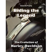 Riding the Legend - The Evolution of Harley-Davidson: The Evolution of Harley-Davidson