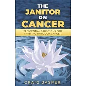 The Janitor on Cancer: 21 Essential Solutions for Thriving Through Cancer