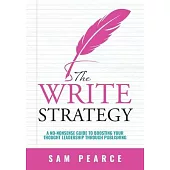 The Write Strategy: A No-Nonsense Guide to Boosting your Thought Leadership through Publishing