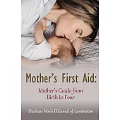 Mother’s First Aid: Mother’s Guide from Birth to Four