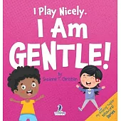 I Play Nicely. I Am Gentle!: An Affirmation-Themed Book For Toddlers About Being Gentle (Ages 2-4)