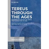 Tereus Through the Ages: Reassembling the Myth of Tereus from Archaic Epic to Ovid