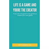 Life is a game and youre the Creator