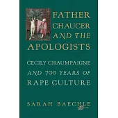 Father Chaucer and the Apologists: Cecily Chaumpaigne and 700 Years of Rape Culture