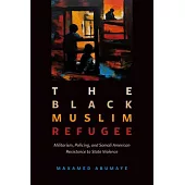 Black Muslim Refugee: Militarism, Policing, and Somali American Resistance to State Violence Volume 9