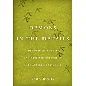 Demons in the Details: Demonic Discourse and Rabbinic Culture in Late Antique Babylonia