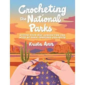 Crocheting the National Parks: 20 Patterns for Accessories, Home Décor, Plushies, and More Inspired by Natural Wonders