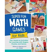 Super Fun Math Games for Kids: Fun, Hands-On Activities for Learning with Shapes, Puzzles, and Games