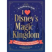 I Love Disney’s Magic Kingdom: 100+ Surprising Facts, Magical Quizzes, Fan-Favorite Trivia, and More about the Magic Kingdom!