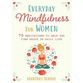 Everyday Mindfulness for Women: More Than 75 Meditations to Help You Find Peace in Daily Life