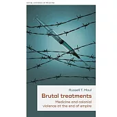 Brutal Treatments: Medicine and Colonial Violence at the End of Empire