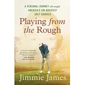 Playing from the Rough: A Personal Journey Through America’s 100 Greatest Golf Courses