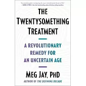 The Twentysomething Treatment: A Revolutionary Remedy for an Uncertain Age