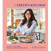 In Edith’s Kitchen: Recipes from My Mostly Mexican-American Home to Yours