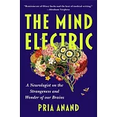 The Mind Electric: A Neurologist on the Strangeness and Wonder of Our Brains