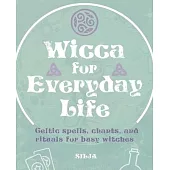 Wicca for Everyday Life: Celtic Spells, Chants, and Rituals for Busy Witches