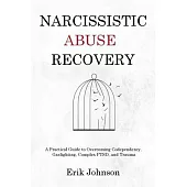 Narcissistic Abuse Recovery: A Practical Guide to Overcoming Codependency, Gaslighting, Complex PTSD, and Trauma