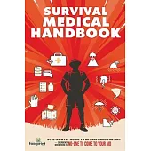 Survival Medical Handbook: Step-by-Step Guide to be Prepared for Any Emergency When There is NO ONE to come to Your Aid