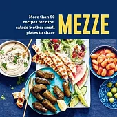 Mezze: More Than 50 Recipes for Dips, Salads & Other Small Plates to Share