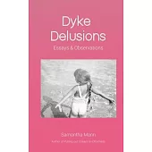 Dyke Delusions: Essays & Observations