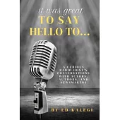 It Was Great To Say Hello To...: A Curious Radio Host’s Conversations With Actors, Authors, and Newsmakers