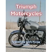 Triumph Motorcycles: Engineering Spirit, Racing Heart