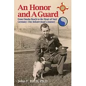 An Honor and A Guard: From Omaha Beach to the Heart of Nazi Germany-One Infantryman’s Journey