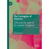 The Contagion of Violence: 1391 and the Jews of the Spanish Kingdoms.