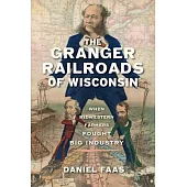 The Granger Railroads of Wisconsin: When Midwestern Farmers Fought Big Industry