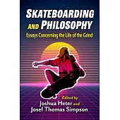 Skateboarding and Philosophy: Essays on the Life of the Grind