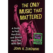 The Only Music That Mattered: A Guide to Punk, Post-Punk and Second Wave Ska, 1976-1983