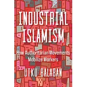 Industrial Islamism: How Authoritarian Movements Mobilize Workers