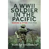 A WWII Soldier in the Pacific: During and After 1943-1945