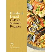 Classic Spanish Recipes: 75 Signature Dishes