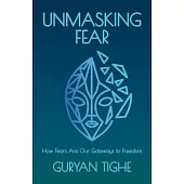 Unmasking Fear: How Fears Are Our Gateways to Freedom