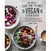 No-Waste Save-The-Planet Vegan Cookbook: 100 Plant-Based Recipes and 100 Kitchen-Tested Tips for Waste-Free Meatless Cooking