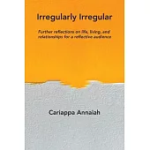 Irregularly Irregular: Further reflections on life, living, and relationships for a reflective audience