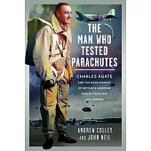 The Man Who Tested Parachutes: Charles Agate and the Development of Britain’s Airborne Forces for D-Day and Arnhem