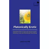 Platonically Erotic: Embodied Tales of Asexual and Aromantic Intimacy, Love, and Nonsexual Flourishing