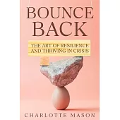 Bounce Back: The Art of Resilience and Thriving in Crisis