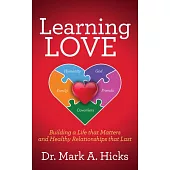 Learning Love: Building a Life That Matters and Healthy Relationships That Last